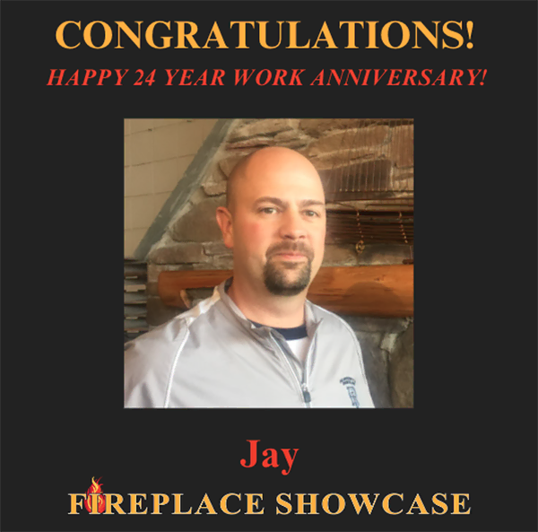 The Fireplace Showcase - Happy Work Anniversary Jay!