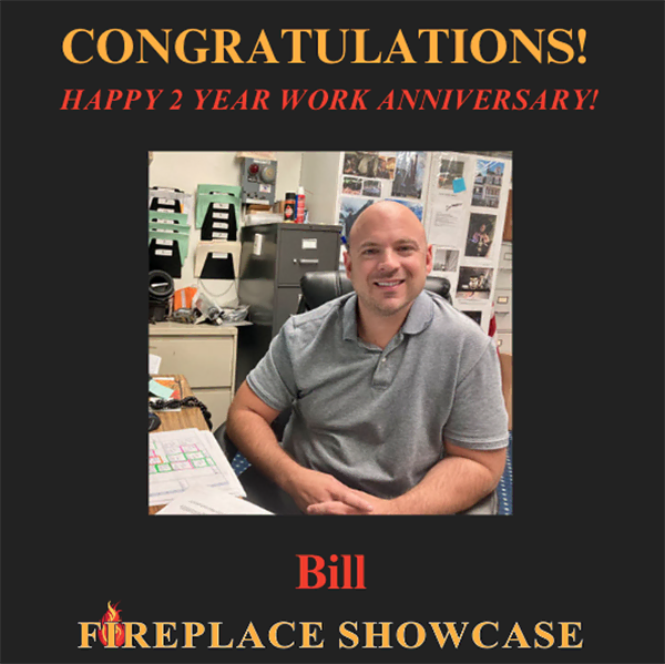 The Fireplace Showcase - Happy Work Anniversary Bill!