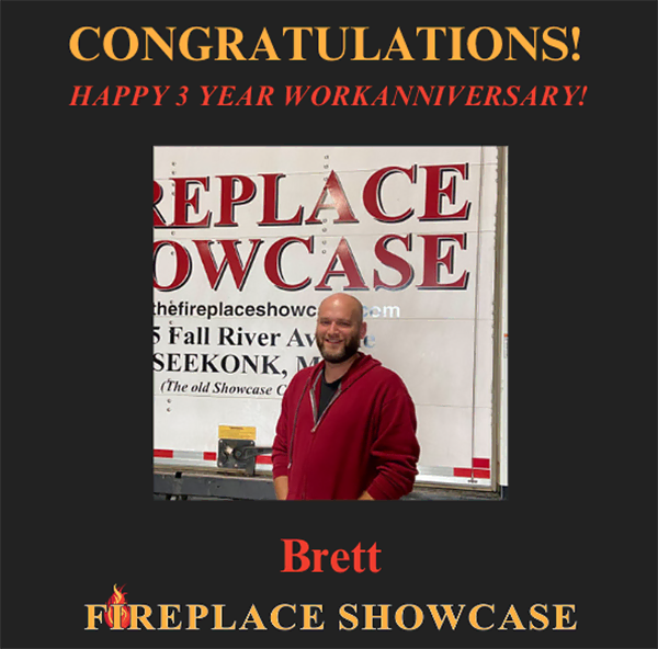 The Fireplace Showcase - Happy Work Anniversary Brett!