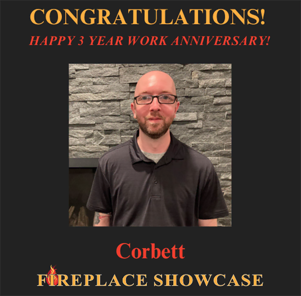 The Fireplace Showcase - Happy Work Anniversary Corbett!